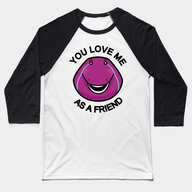 You Love Me As A Friend Baseball T-Shirt by baninoyartworks